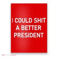 I Could Shit A Better President Funny Pro Republican Poster