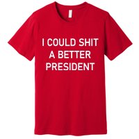 I Could Shit A Better President Funny Pro Republican Premium T-Shirt