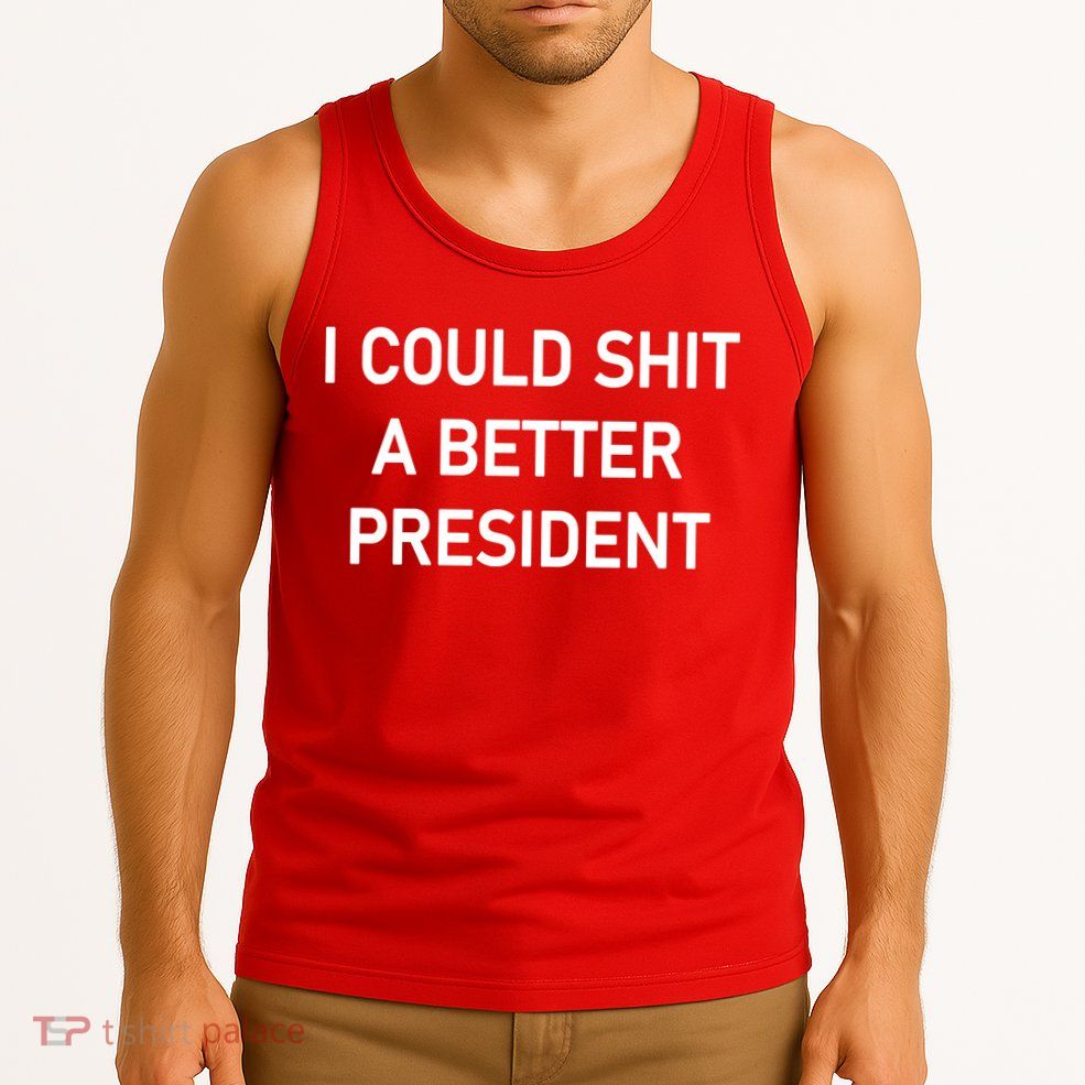 I Could Shit A Better President Funny Pro Republican Tank Top