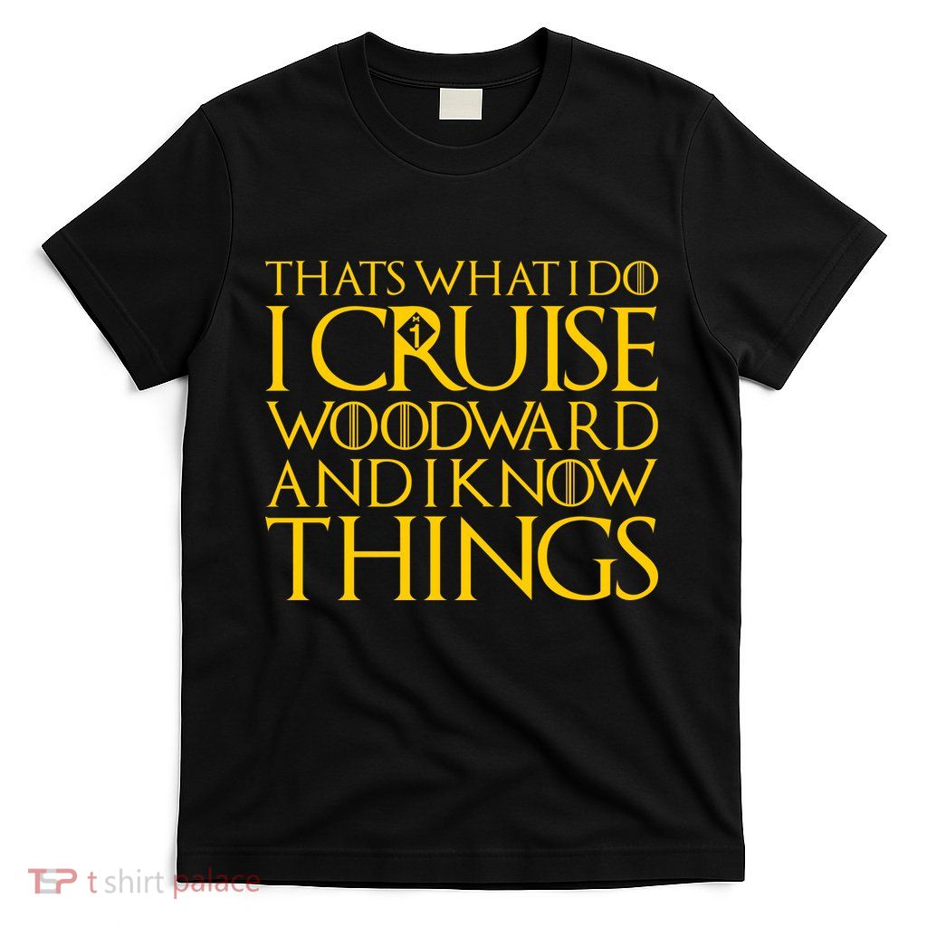 I Cruise Woodward Ave and Know Things T-Shirt