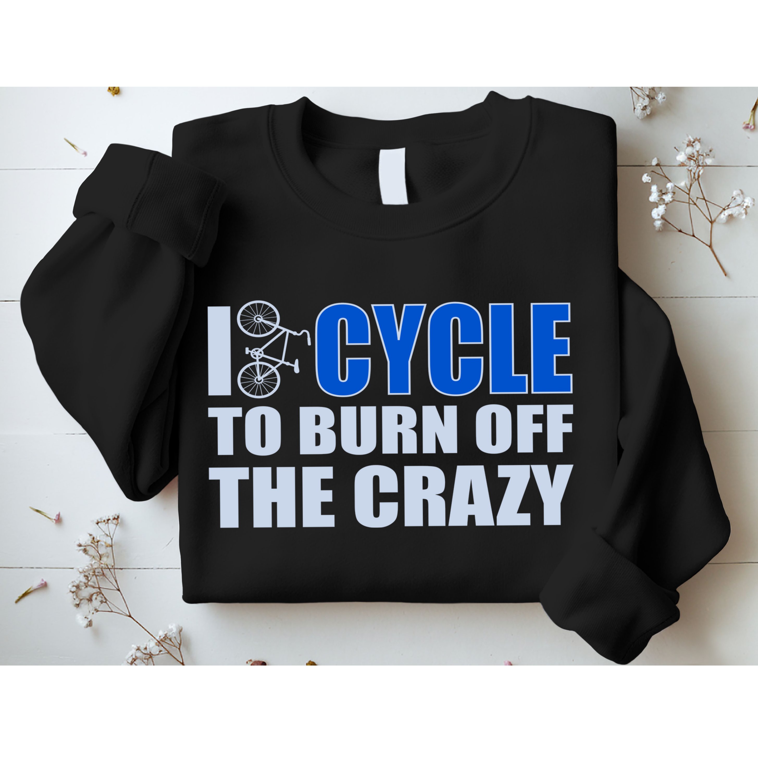 I Cycle To Burn Off The Crazy Sweatshirt
