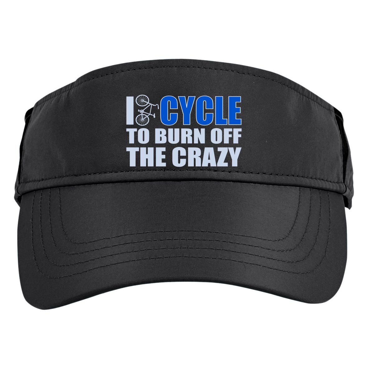 I Cycle To Burn Off The Crazy Adult Drive Performance Visor