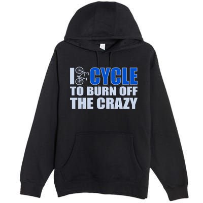 I Cycle To Burn Off The Crazy Premium Pullover Hoodie
