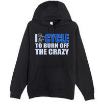 I Cycle To Burn Off The Crazy Premium Pullover Hoodie