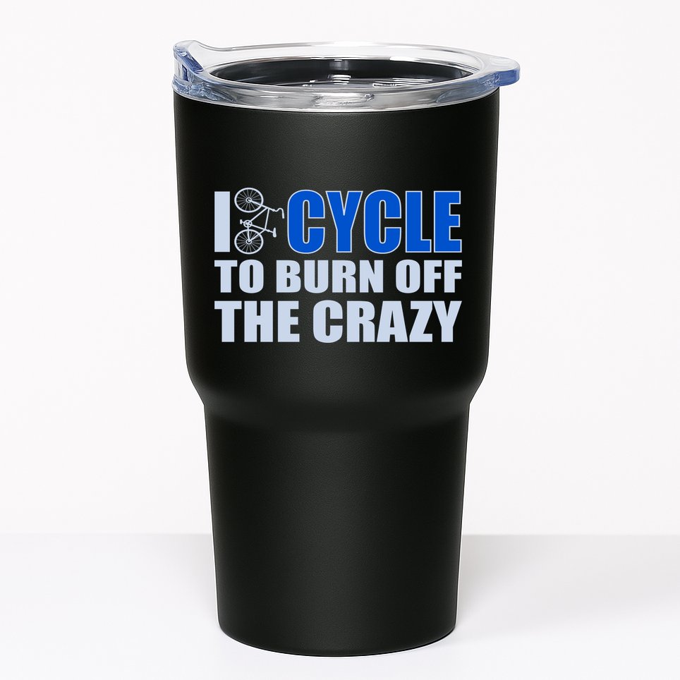 I Cycle To Burn Off The Crazy Tumbler