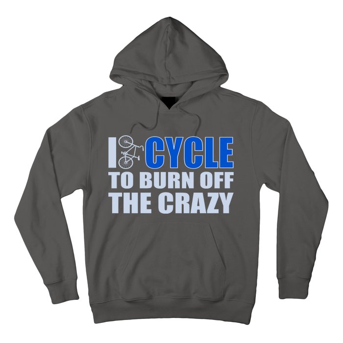 I Cycle To Burn Off The Crazy Hoodie