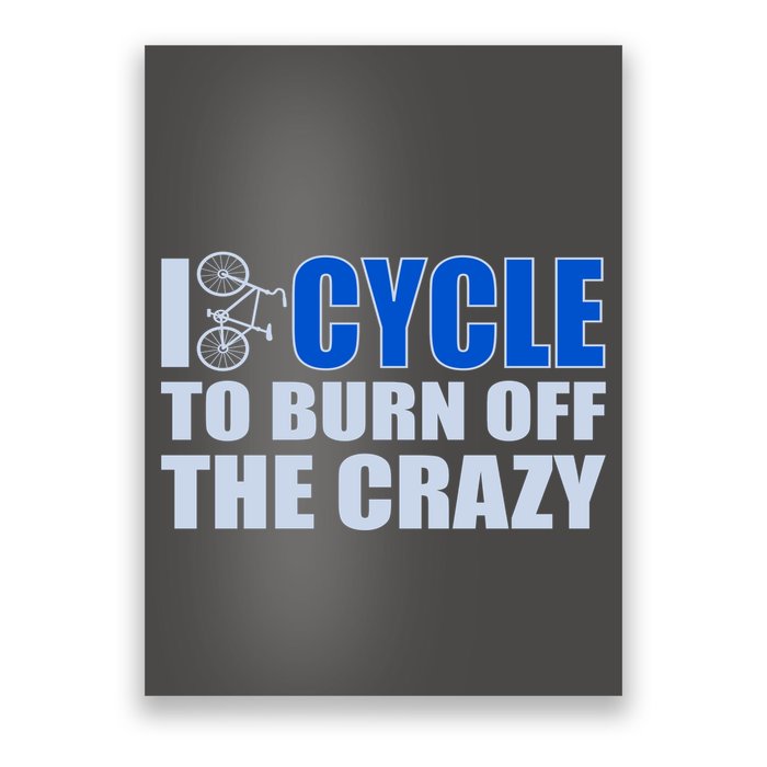 I Cycle To Burn Off The Crazy Poster