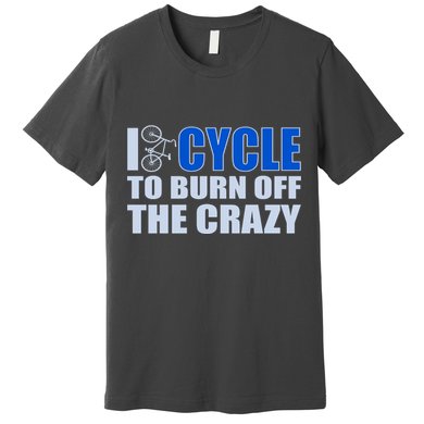 I Cycle To Burn Off The Crazy Premium T-Shirt