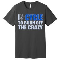 I Cycle To Burn Off The Crazy Premium T-Shirt