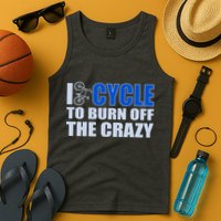 I Cycle To Burn Off The Crazy Tank Top