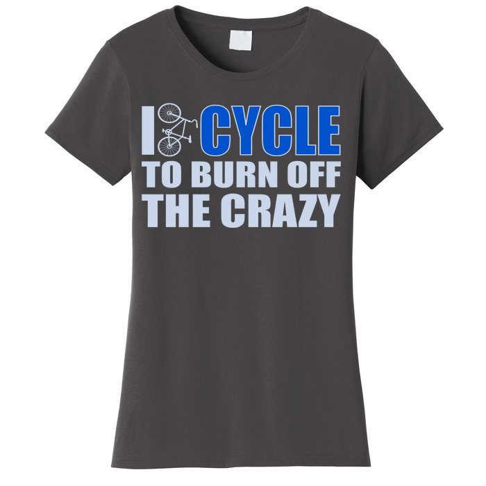 I Cycle To Burn Off The Crazy Women's T-Shirt