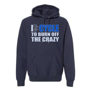 I Cycle To Burn Off The Crazy Premium Hoodie