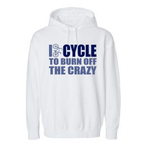 I Cycle To Burn Off The Crazy Garment-Dyed Fleece Hoodie