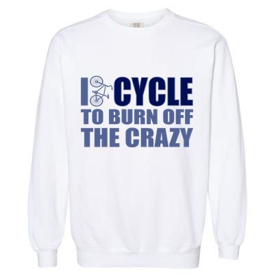 I Cycle To Burn Off The Crazy Garment-Dyed Sweatshirt