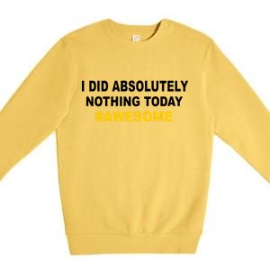 I Did Absolutely Nothing Today #Awesome Premium Crewneck Sweatshirt