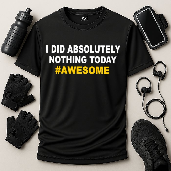 I Did Absolutely Nothing Today #Awesome Performance Shirt
