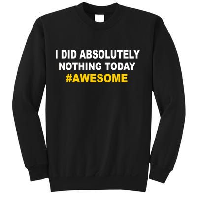 I Did Absolutely Nothing Today #Awesome Sweatshirt