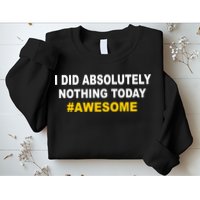 I Did Absolutely Nothing Today #Awesome Sweatshirt