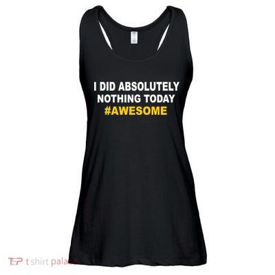 I Did Absolutely Nothing Today #Awesome Ladies Essential Flowy Tank