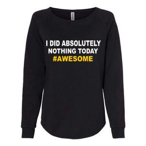 I Did Absolutely Nothing Today #Awesome Womens California Wash Sweatshirt