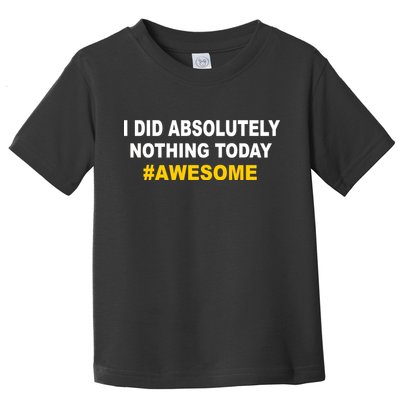 I Did Absolutely Nothing Today #Awesome Toddler T-Shirt