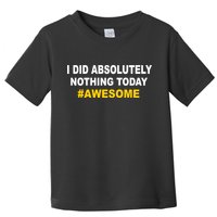 I Did Absolutely Nothing Today #Awesome Toddler T-Shirt