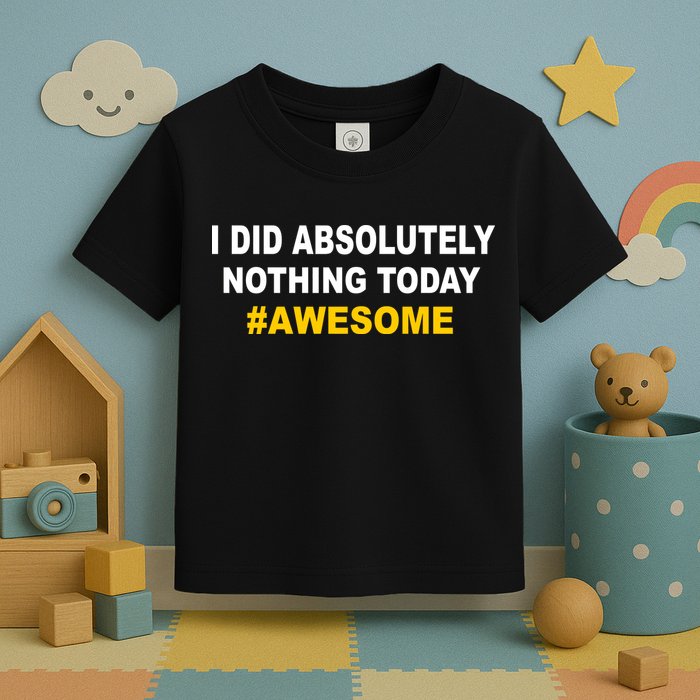 I Did Absolutely Nothing Today #Awesome Toddler T-Shirt