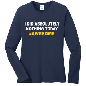 I Did Absolutely Nothing Today #Awesome Ladies Long Sleeve Shirt