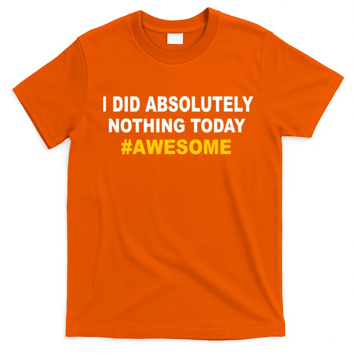 I Did Absolutely Nothing Today #Awesome T-Shirt