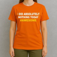 I Did Absolutely Nothing Today #Awesome T-Shirt