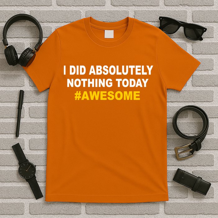 I Did Absolutely Nothing Today #Awesome T-Shirt