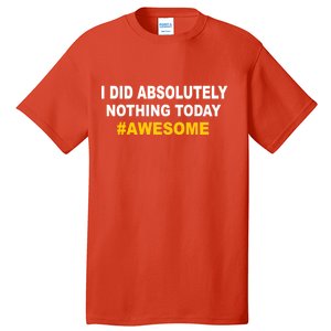 I Did Absolutely Nothing Today #Awesome Tall T-Shirt