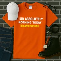 I Did Absolutely Nothing Today #Awesome Tall T-Shirt