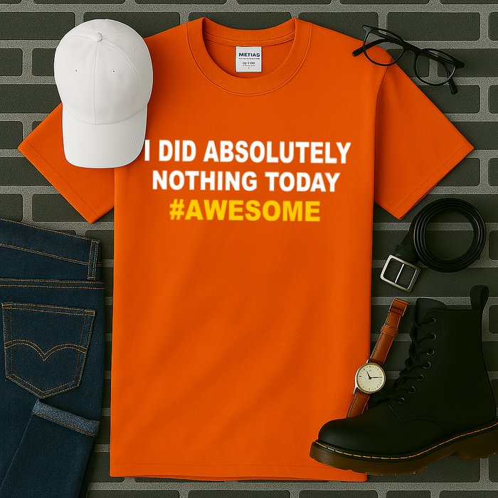 I Did Absolutely Nothing Today #Awesome Tall T-Shirt