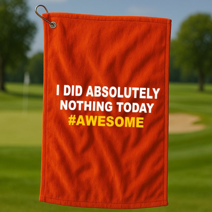 I Did Absolutely Nothing Today #Awesome Golf Towel
