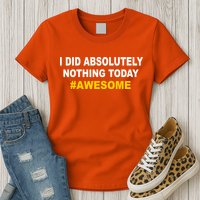 I Did Absolutely Nothing Today #Awesome Womens T-Shirt