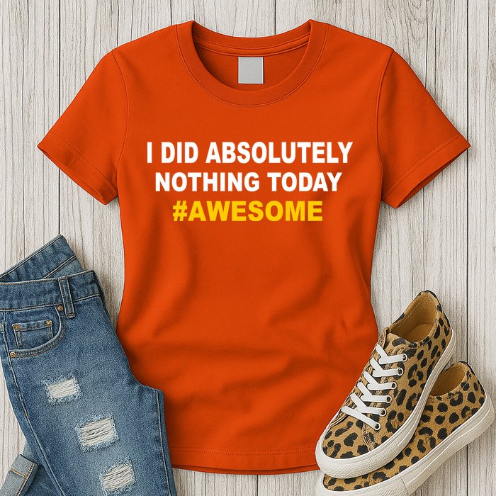 I Did Absolutely Nothing Today #Awesome Womens T-Shirt