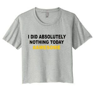 I Did Absolutely Nothing Today #Awesome Women's Crop Top Tee