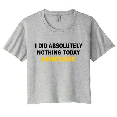 I Did Absolutely Nothing Today #Awesome Women's Crop Top Tee