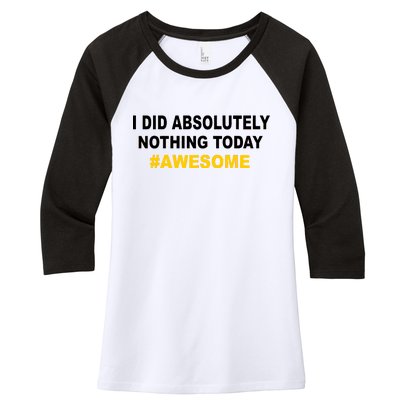 I Did Absolutely Nothing Today #Awesome Women's Tri-Blend 3/4-Sleeve Raglan Shirt