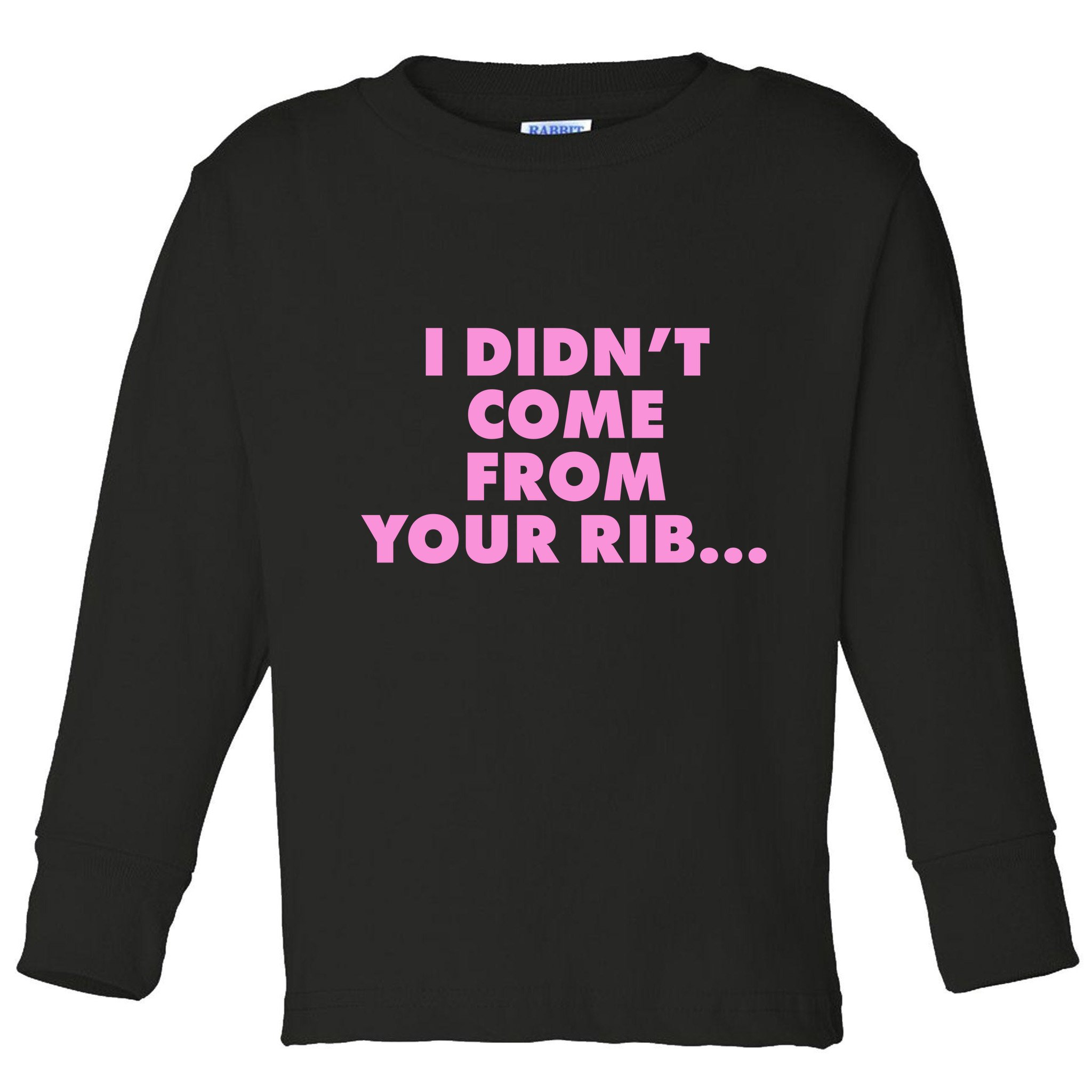I Didn't Come From Your Rib Toddler Long Sleeve Shirt