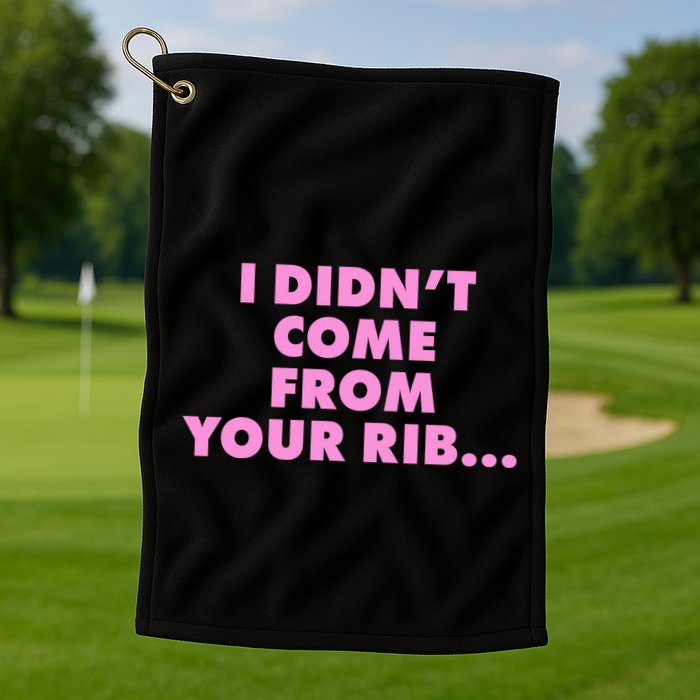 I Didn't Come From Your Rib Golf Towel