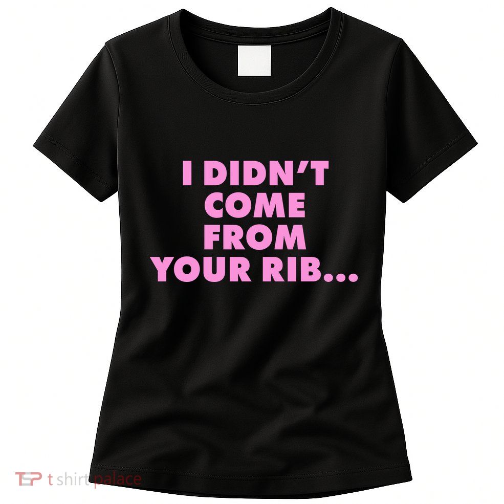 I Didn't Come From Your Rib Womens T-Shirt