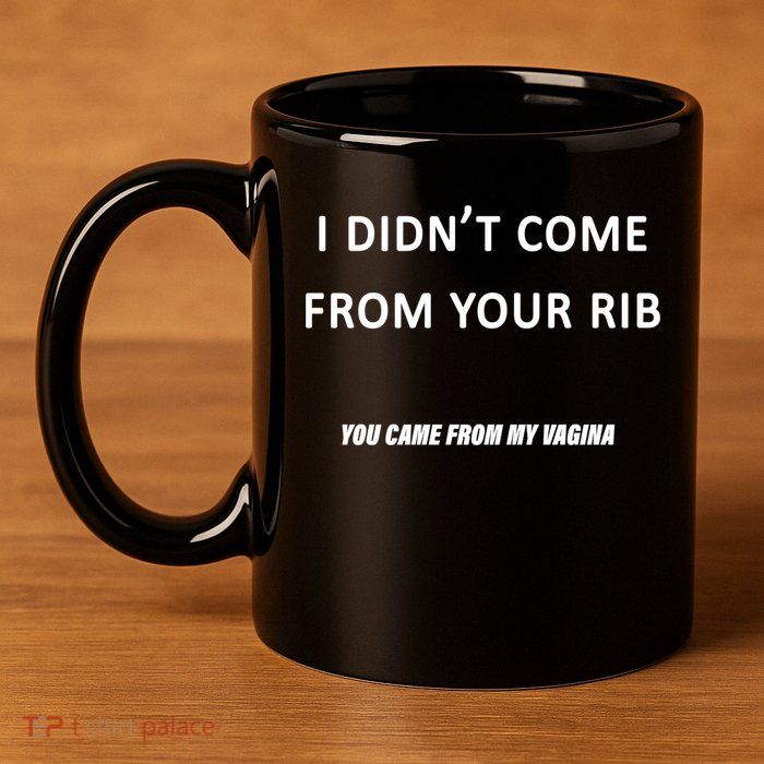 I Didn't Come From Your Rib Vagina 11oz C Handle Ceramic Mug