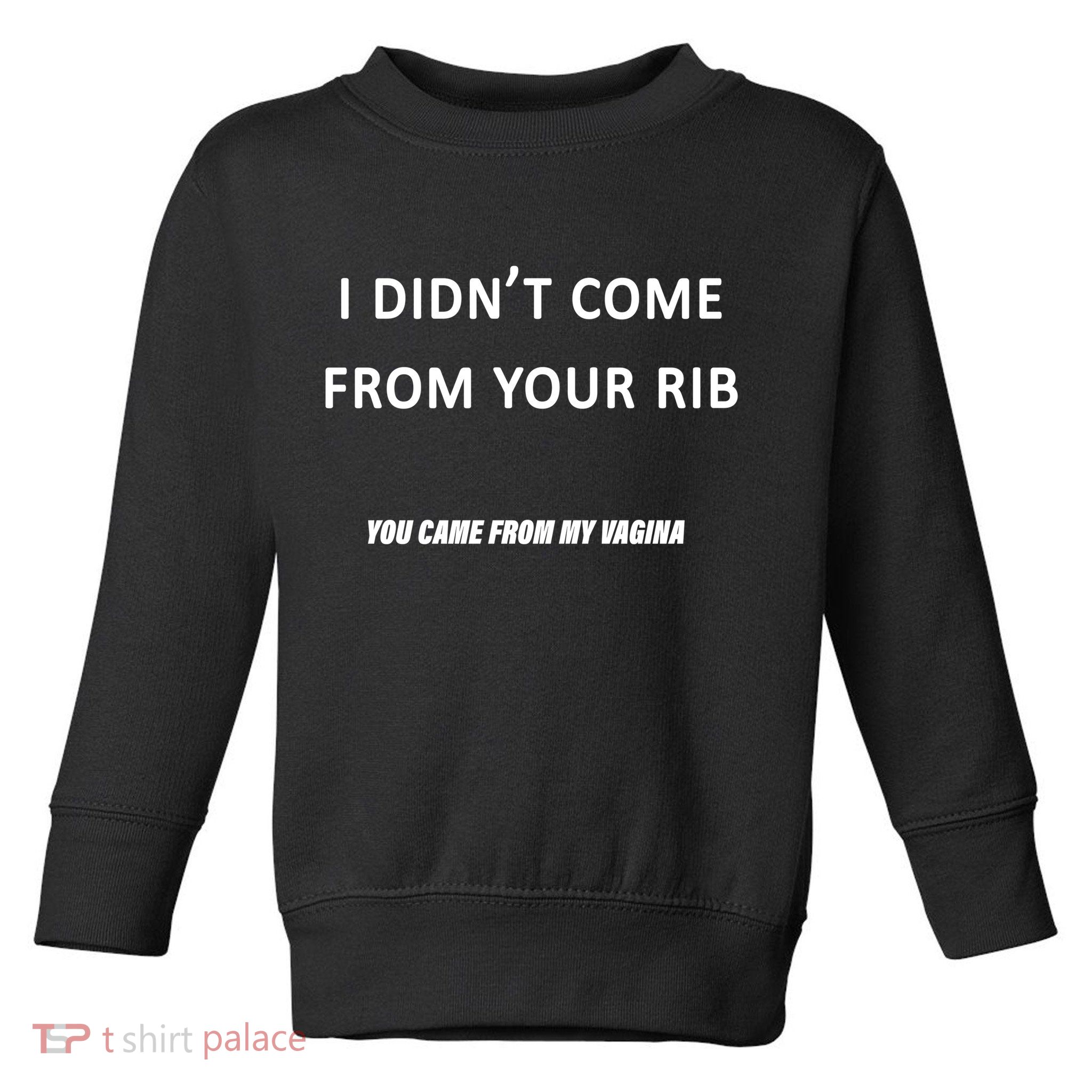 I Didn't Come From Your Rib Vagina Toddler Sweatshirt