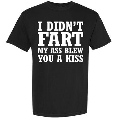 I Didn't Fart I Blew You A Kiss Garment-Dyed Heavyweight T-Shirt