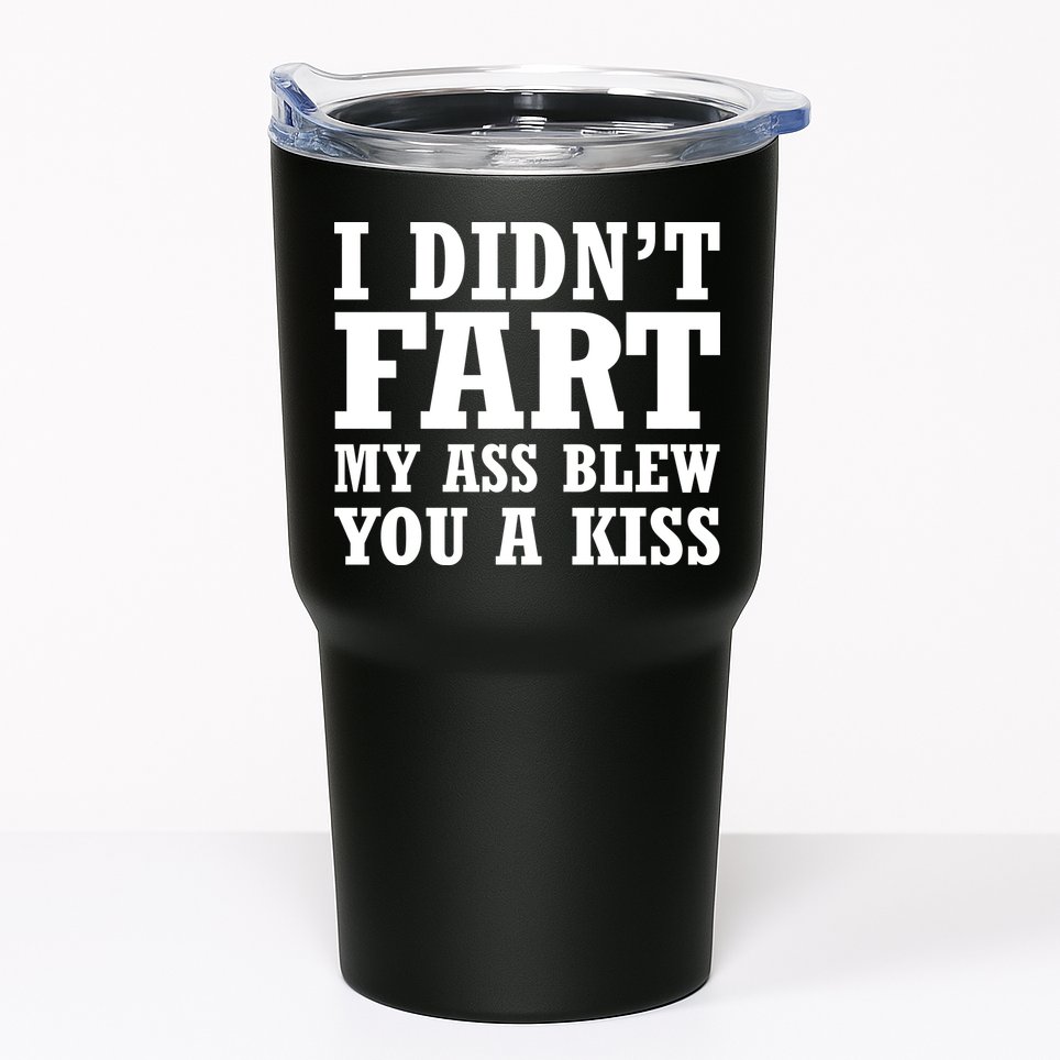 I Didn't Fart I Blew You A Kiss Tumbler