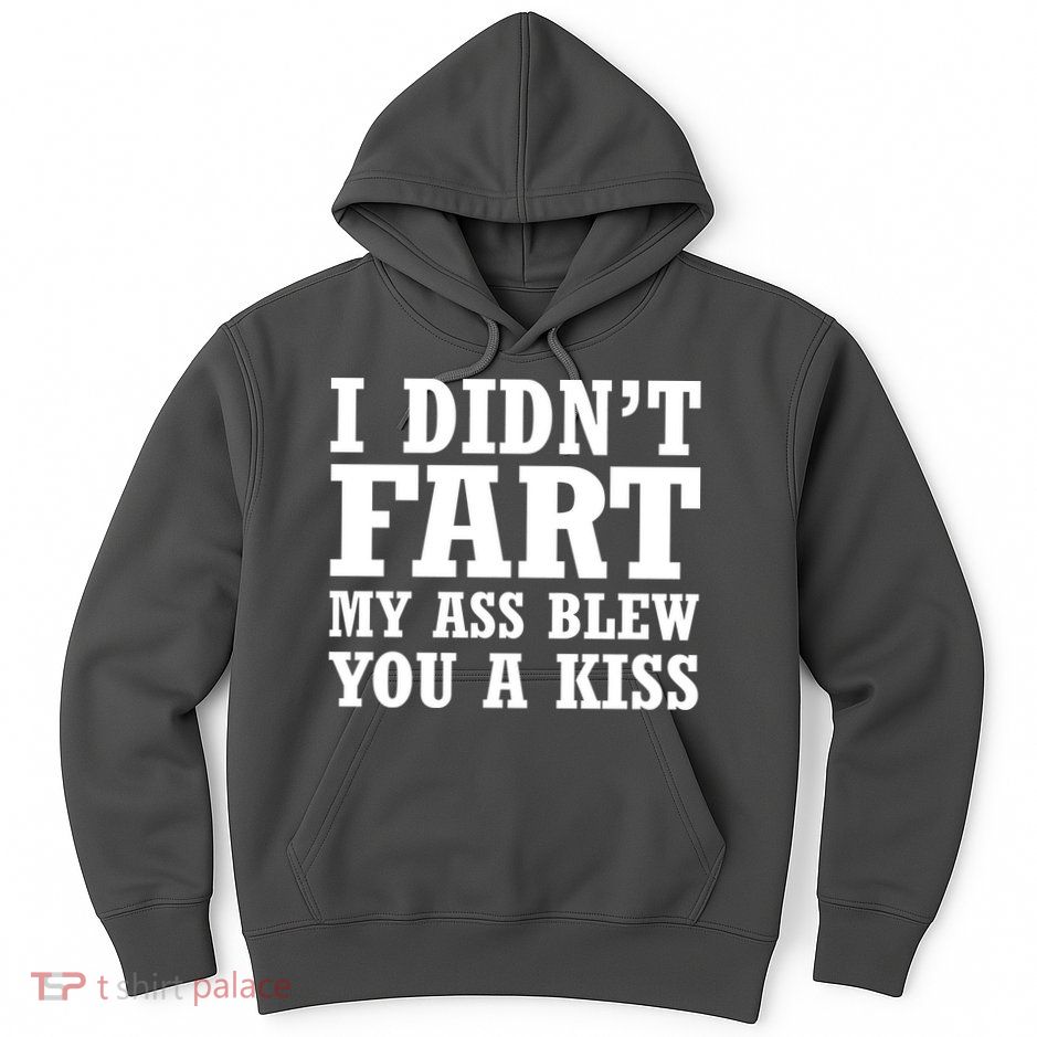 I Didn't Fart I Blew You A Kiss Hoodie