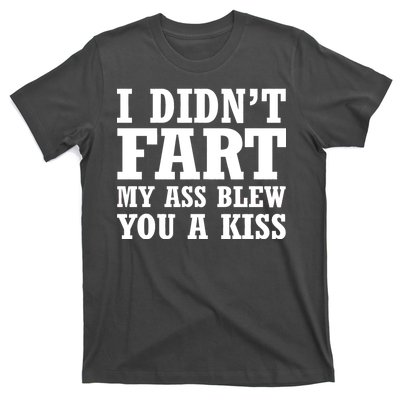 I Didn't Fart I Blew You A Kiss T-Shirt