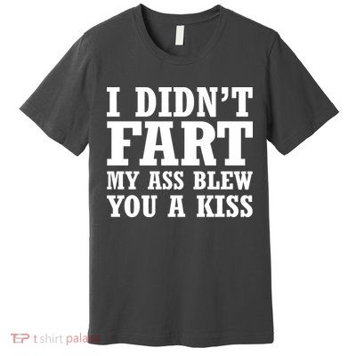 I Didn't Fart I Blew You A Kiss Premium T-Shirt